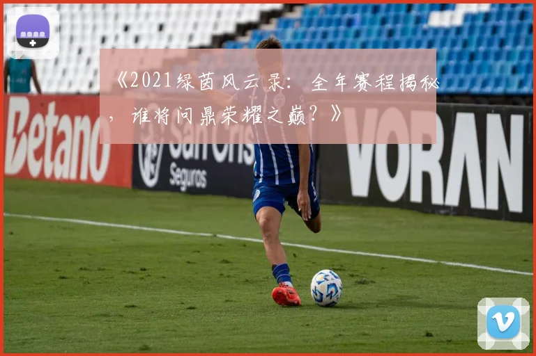 《2021绿茵风云录：全年赛程揭秘，谁将问鼎荣耀之巅？》