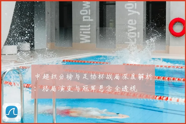 中超积分榜与足协杯战局深度解析:格局演变与冠军悬念全透视
