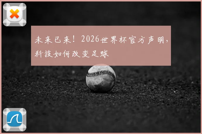 未来已来！2026世界杯官方声明，科技如何改变足球